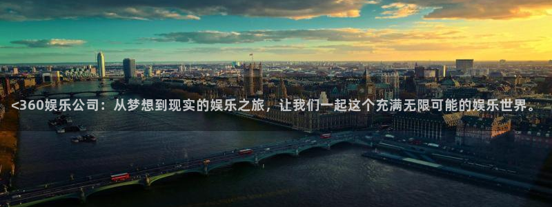 多多28g4注册：<360娱乐公司：从梦想到现实的娱乐之旅，让我们一起这个充满无