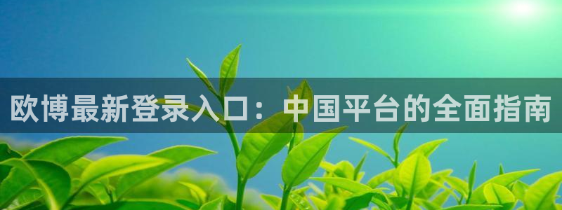 多多28g5注册：欧博最新登录入口：中国平台的全面指南