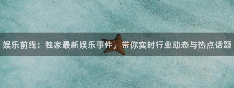 多多28g3代理：娱乐前线：独家最新娱乐事件，带你实时行业动态与热点话题
