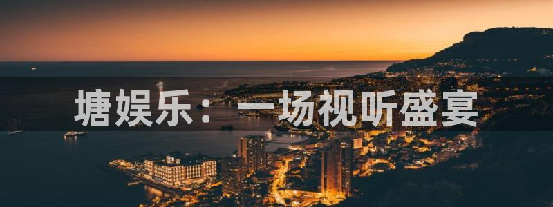 多多28g主管：塘娱乐：一场视听盛宴