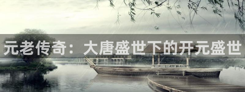 多多28g3官网：元老传奇：大唐盛世下的开元盛世