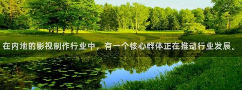 多多28g平台招商：在内地的影视制作行业中，有一个核心群体正在推动行业发展。